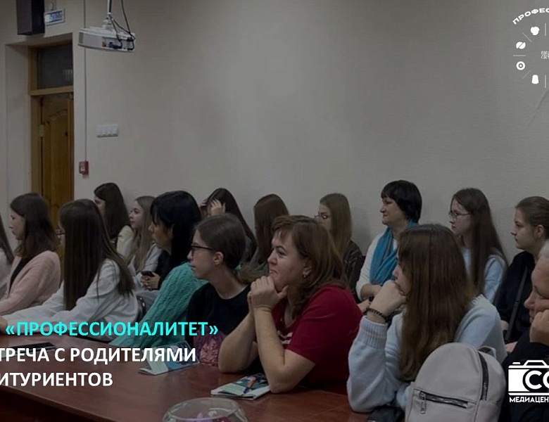 ФП «ПРОФЕССИОНАЛИТЕТ»: ВСТРЕЧА С РОДИТЕЛЯМИ АБИТУРИЕНТОВ